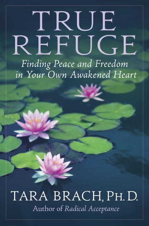 Tara Brach/True Refuge@ Finding Peace and Freedom in Your Own Awakened He